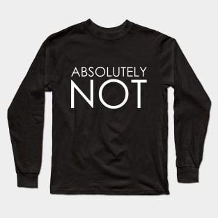 absolutely not Long Sleeve T-Shirt